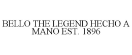 BELLO THE LEGEND HECHO A MANO EST. 1896 trademark