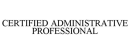 CERTIFIED ADMINISTRATIVE PROFESSIONAL trademark
