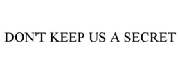 DON'T KEEP US A SECRET trademark