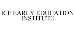 ICF EARLY EDUCATION INSTITUTE trademark