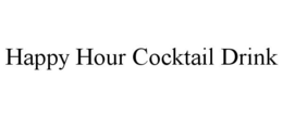 HAPPY HOUR COCKTAIL DRINK trademark