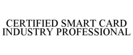 CERTIFIED SMART CARD INDUSTRY PROFESSIONAL trademark