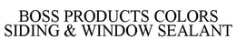 BOSS PRODUCTS COLORS SIDING & WINDOW SEALANT trademark