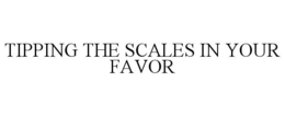 TIPPING THE SCALES IN YOUR FAVOR trademark