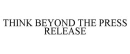 THINK BEYOND THE PRESS RELEASE trademark