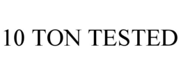 10 TON TESTED trademark