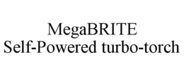 MEGABRITE SELF-POWERED TURBO-TORCH trademark