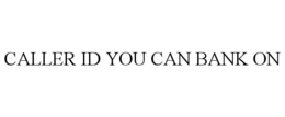 CALLER ID YOU CAN BANK ON trademark
