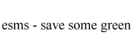 ESMS - SAVE SOME GREEN trademark