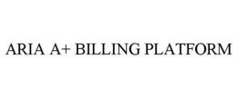 ARIA A+ BILLING PLATFORM trademark