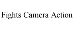 FIGHTS CAMERA ACTION trademark