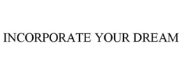 INCORPORATE YOUR DREAM trademark