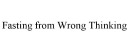 FASTING FROM WRONG THINKING trademark