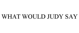 WHAT WOULD JUDY SAY trademark