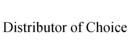 DISTRIBUTOR OF CHOICE trademark