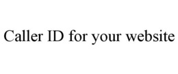 CALLER ID FOR YOUR WEBSITE trademark