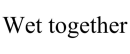 WET TOGETHER trademark