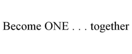 BECOME ONE . . . TOGETHER trademark