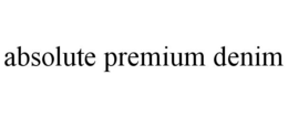 ABSOLUTE PREMIUM DENIM trademark