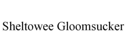 SHELTOWEE GLOOMSUCKER trademark