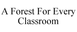 A FOREST FOR EVERY CLASSROOM trademark