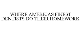 WHERE AMERICAS FINEST DENTISTS DO THEIR HOMEWORK trademark