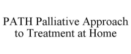 PATH PALLIATIVE APPROACH TO TREATMENT AT HOME trademark