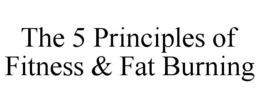 THE 5 PRINCIPLES OF FITNESS & FAT BURNING trademark