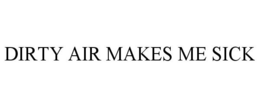 DIRTY AIR MAKES ME SICK trademark