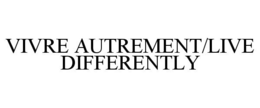 VIVRE AUTREMENT/LIVE DIFFERENTLY trademark