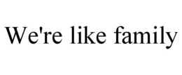 WE'RE LIKE FAMILY trademark