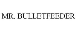 MR. BULLETFEEDER trademark