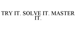 TRY IT. SOLVE IT. MASTER IT. trademark