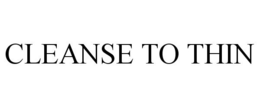 CLEANSE TO THIN trademark
