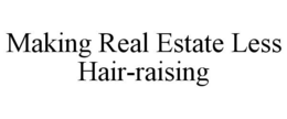 MAKING REAL ESTATE LESS HAIR-RAISING trademark