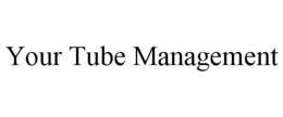 YOUR TUBE MANAGEMENT trademark