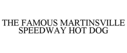 THE FAMOUS MARTINSVILLE SPEEDWAY HOT DOG trademark