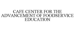 CAFE CENTER FOR THE ADVANCEMENT OF FOODSERVICE EDUCATION trademark