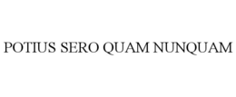 POTIUS SERO QUAM NUNQUAM trademark