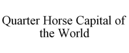 QUARTER HORSE CAPITAL OF THE WORLD trademark