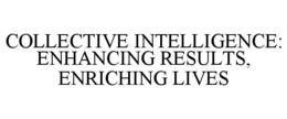 COLLECTIVE INTELLIGENCE: ENHANCING RESULTS, ENRICHING LIVES trademark