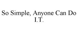 SO SIMPLE, ANYONE CAN DO I.T. trademark