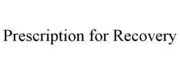 PRESCRIPTION FOR RECOVERY trademark