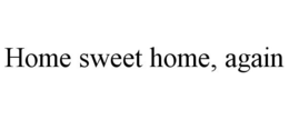 HOME SWEET HOME, AGAIN trademark