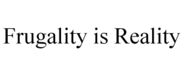 FRUGALITY IS REALITY trademark