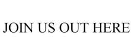 JOIN US OUT HERE trademark