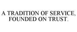 A TRADITION OF SERVICE, FOUNDED ON TRUST. trademark