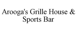AROOGA'S GRILLE HOUSE & SPORTS BAR trademark