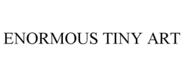 ENORMOUS TINY ART trademark