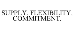 SUPPLY. FLEXIBILITY. COMMITMENT. trademark